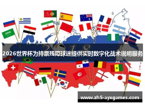 2026世界杯为持票残障球迷提供实时数字化战术说明服务 2026世界杯为持票残障球迷提供实时数字化战术说明服务