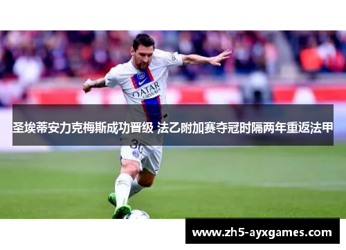 圣埃蒂安力克梅斯成功晋级 法乙附加赛夺冠时隔两年重返法甲 圣埃蒂安力克梅斯成功晋级 法乙附加赛夺冠时隔两年重返法甲